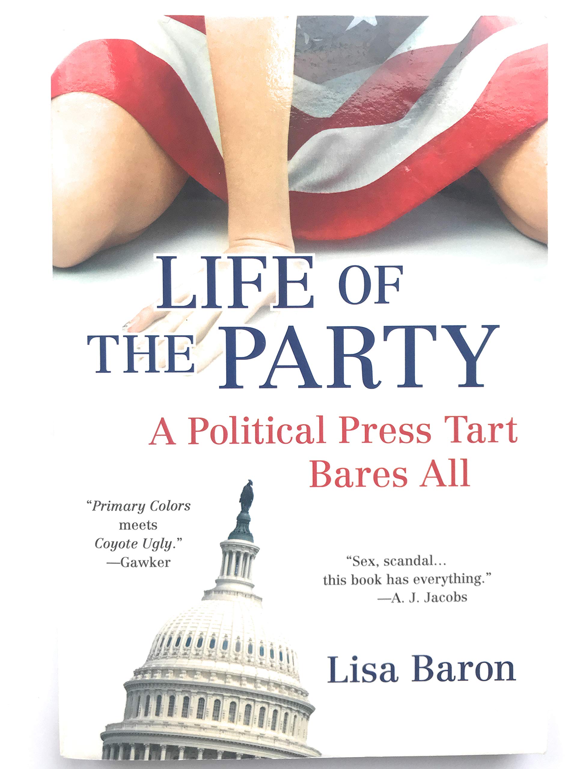 Life of the Party: A Political Press Tart Bares All Baron, Lisa