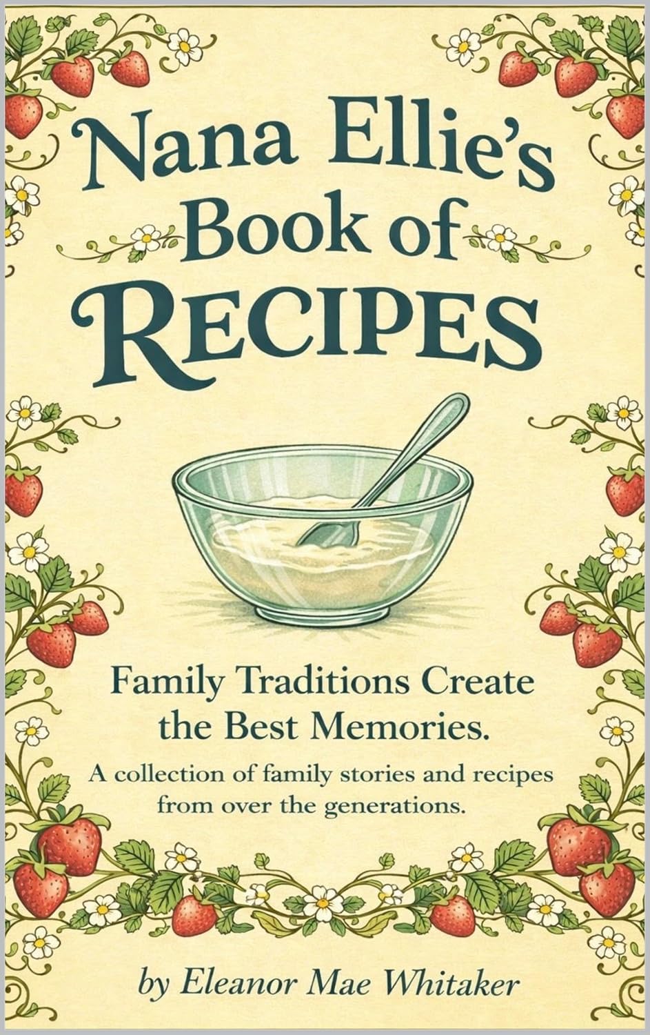 Nana Ellie's Book of Recipes: Classic Southern Recipes Wrapped in Family Stories and Tradition