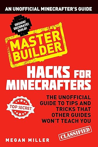 Hacks for Minecrafters: Master Builder: An Unofficial Minecrafters Guide