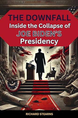 The DOWNFALL: Inside the Collapse of Joe Biden's Presidency (English Edition)