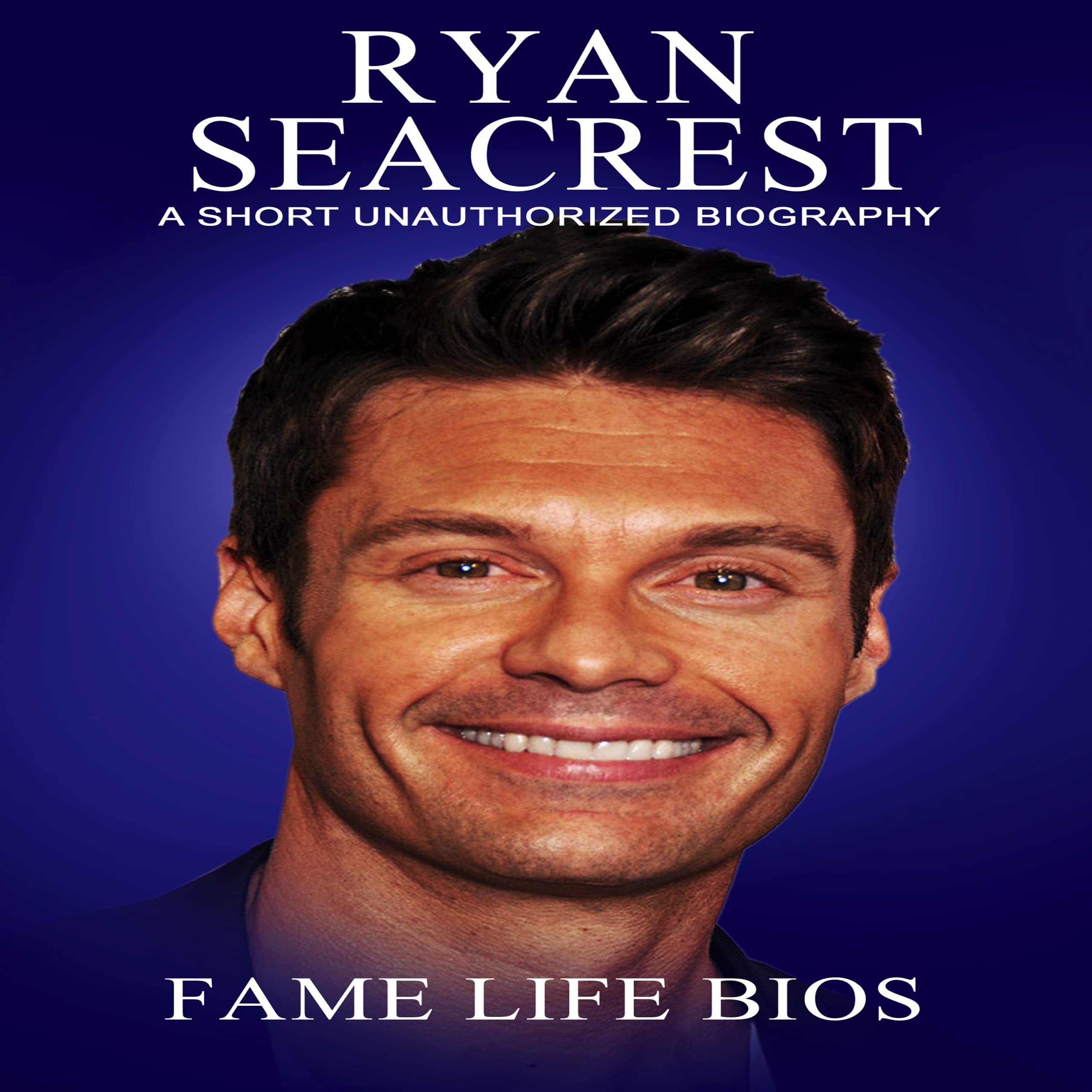 Ryan Seacrest: A Short Unauthorized Biography