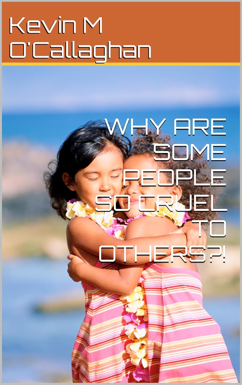 WHY ARE SOME PEOPLE SO CRUEL TO OTHERS?! eBook O'Callaghan, Kevin M
