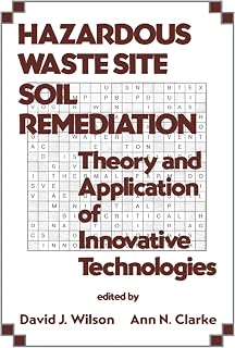 Hazardous Waste Site Soil Remediation: Theory and Application of Innovative Technologies (Environmental Science & Pollution Book 6)