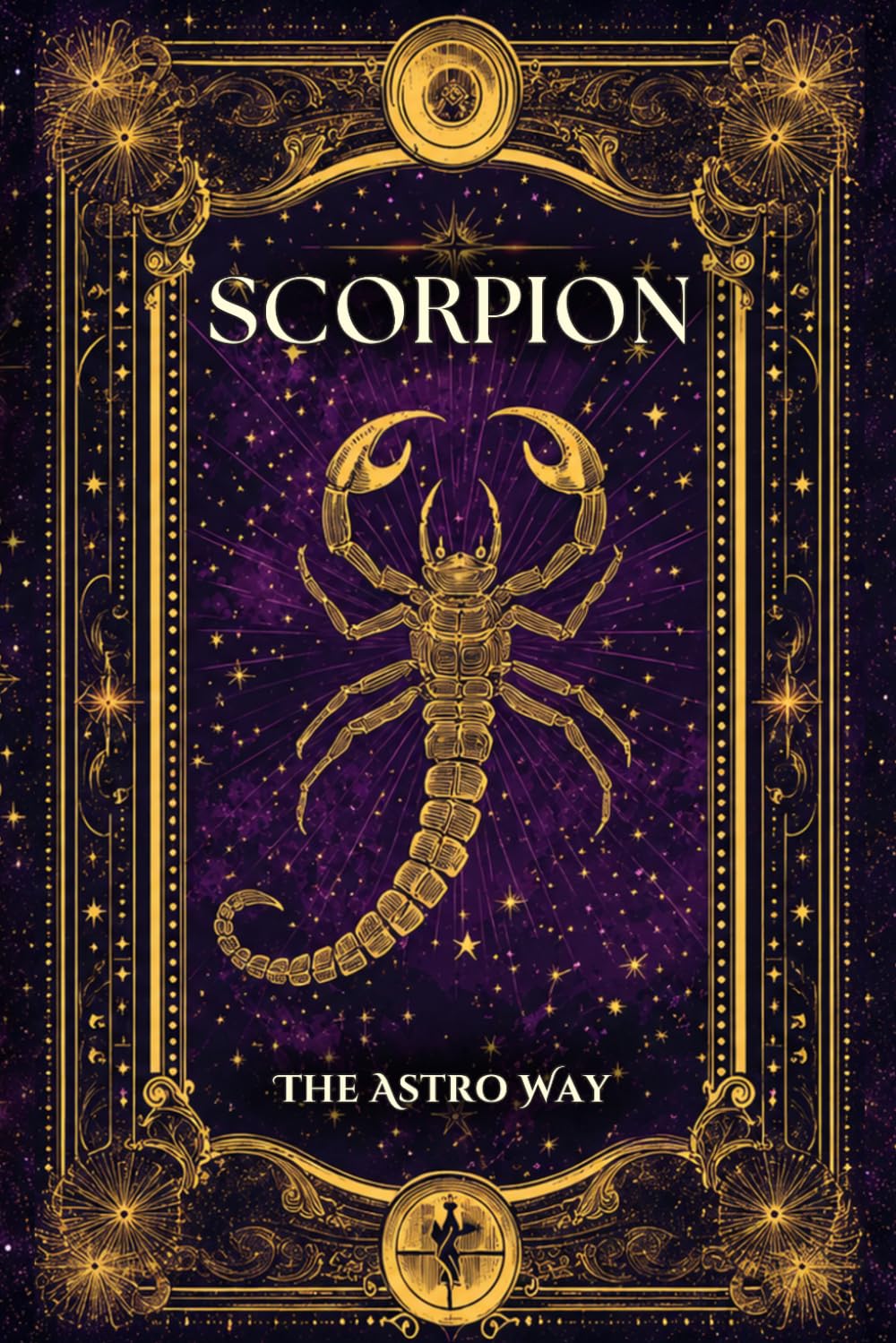 Scorpion : le guide astrologique complet du signe – Personnalité, ascendant, signe lunaire, compatibilités amoureuses et amicales (Les 12 Signes Astrologiques - The Astro Way)