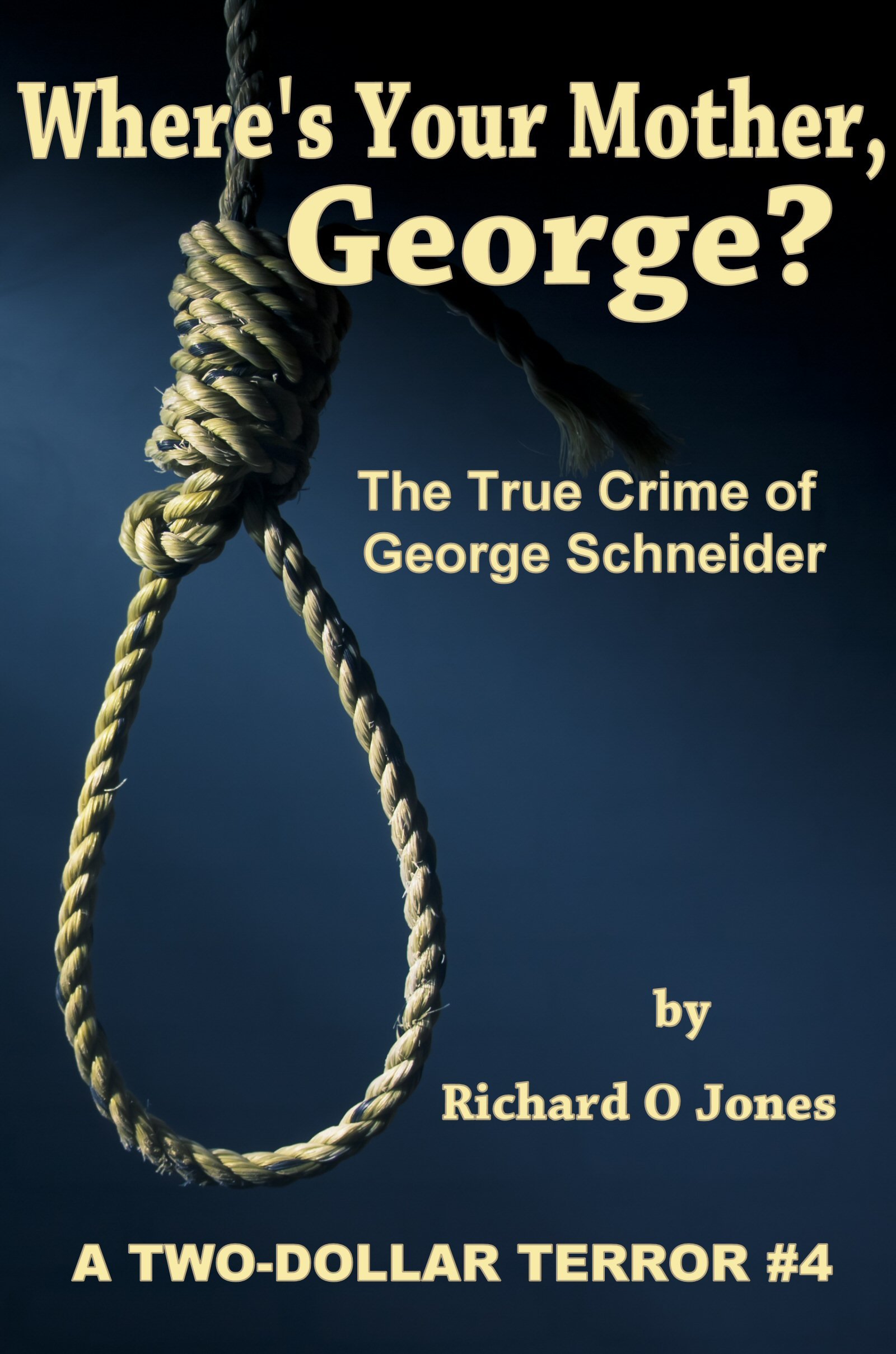 Where's Your Mother, George?: The True Crime of George Schneider (A Two-Dollar Terror Book 4)