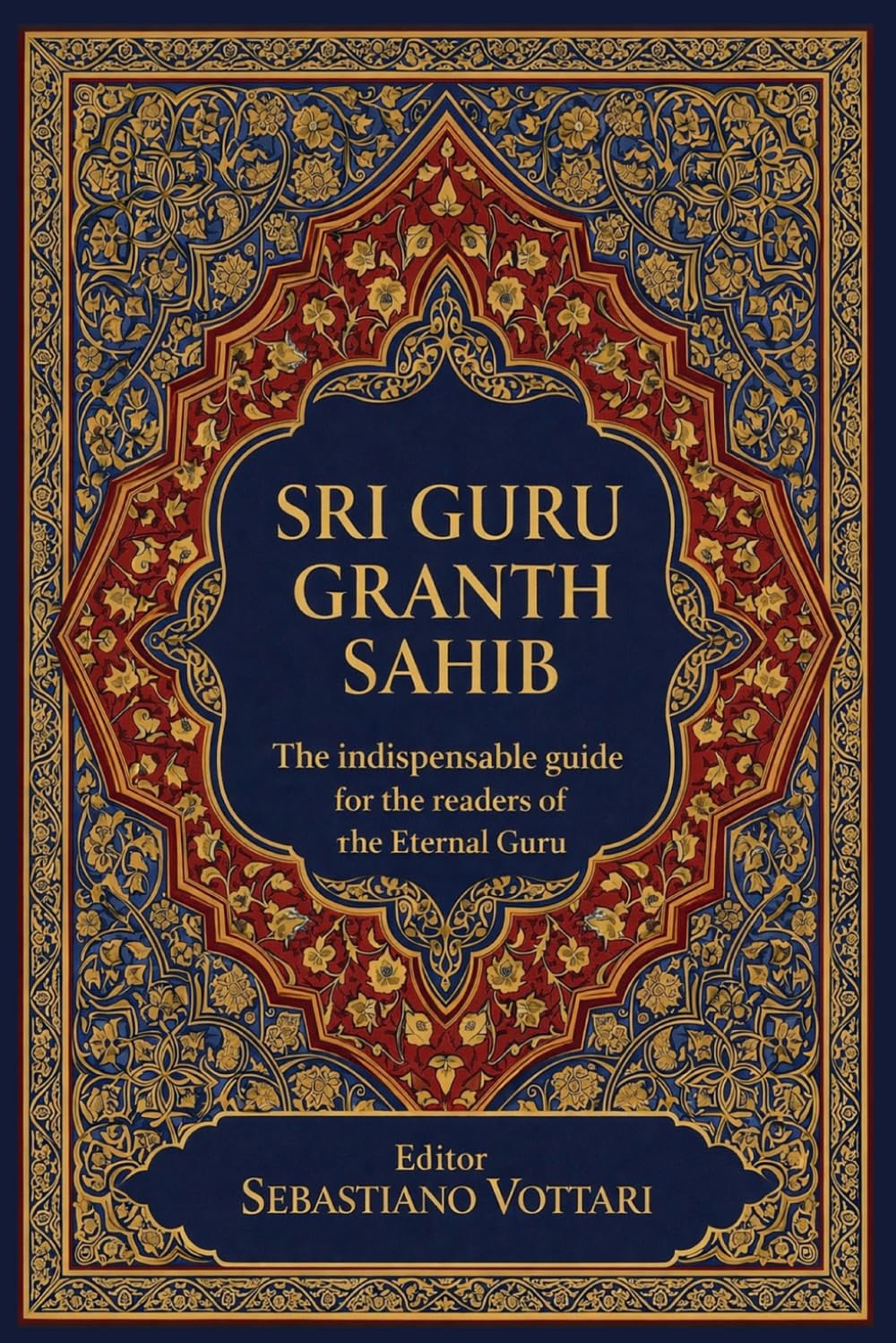 SRI GURU GRANTH SAHIB: La guida indispensabile per i lettori del Guru Eterno (Sri Guru Granth Sahib: L'Opera Monumentale. Edizione per Collezionisti e Cultori dello Spirito - Testo Sacro in Italiano)