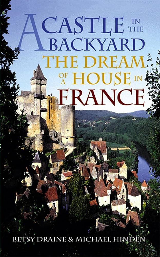 A Castle in the Backyard: The Dream of a House in France: Draine