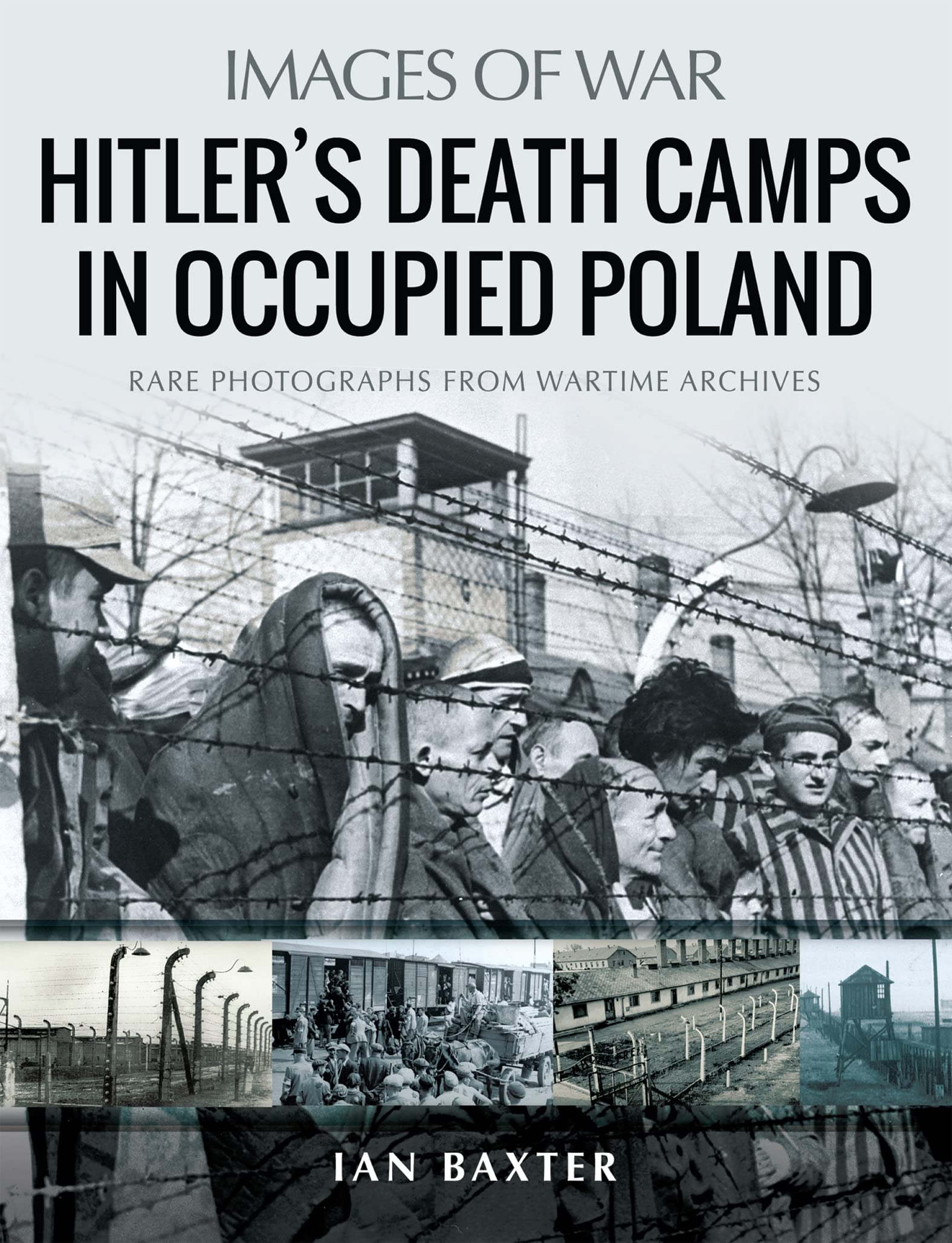 Hitler's Death Camps in Occupied Poland: Rare Photographs from Wartime Archives (Images of War)
