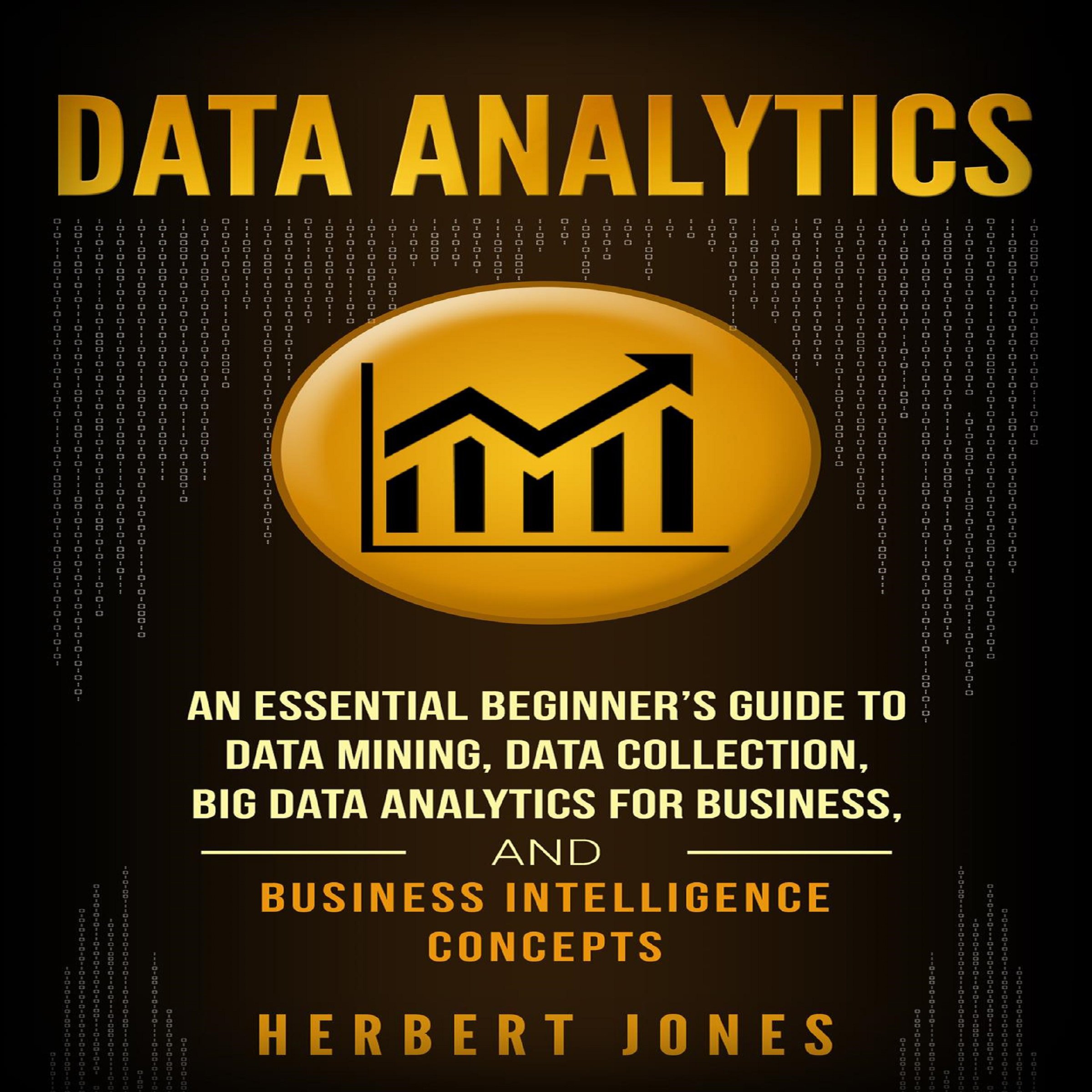 Cover art for Data Analytics: An Essential Beginner’s Guide to Data Mining, Data Collection, Big Data Analytics for Business, and Business Intelligence Concepts