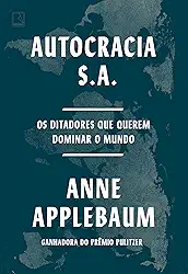 Autocracia S.A.: Os ditadores que querem dominar o mundo