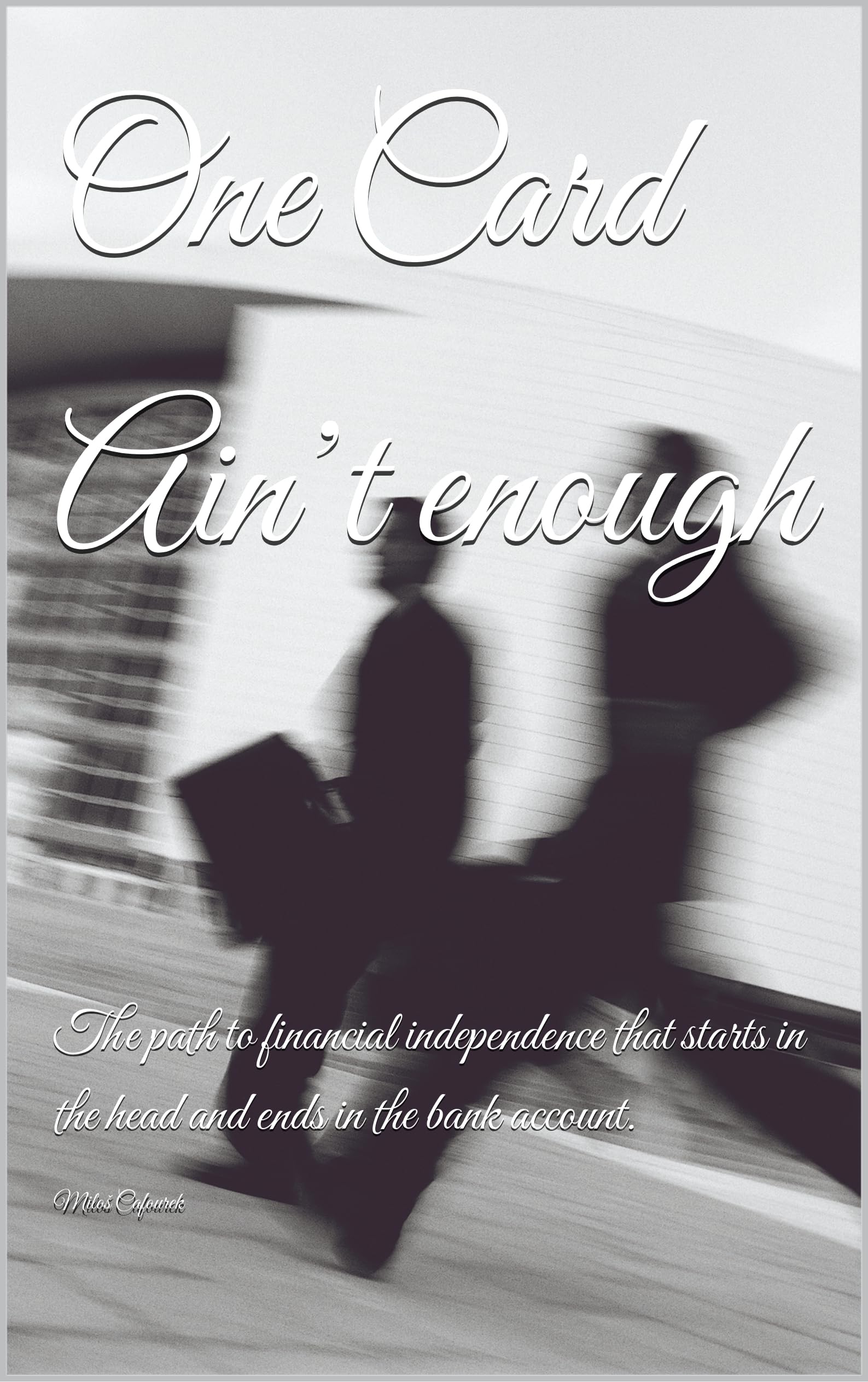 One Card Ain’t enough: The path to financial independence that starts in the head and ends in the bank account.