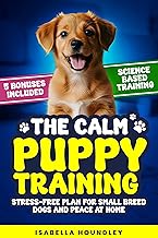 The Calm Puppy Training : Stress-Free Plan for Small Breed Dogs and Peace at Home (The Calm Dog Training Series Book 1)
