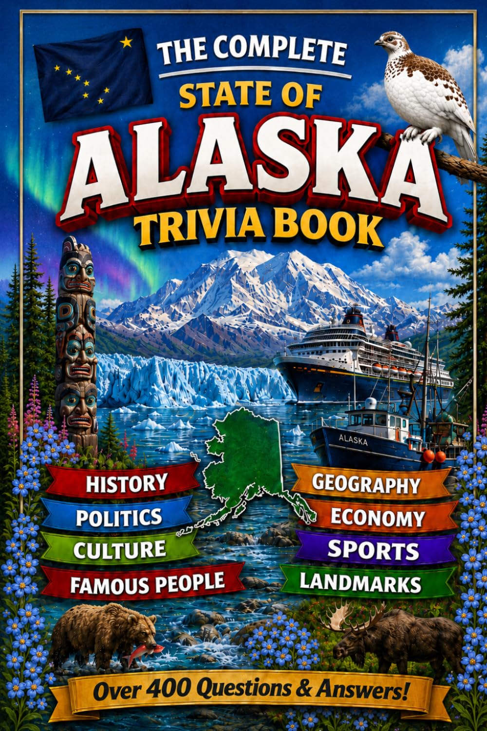 The Complete State of Alaska Trivia Book: 400 Alaska Trivia Questions Across 8 Categories