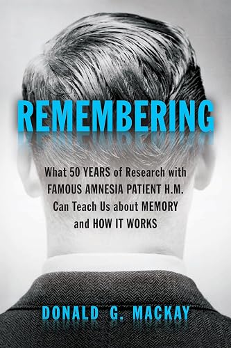 Remembering: What 50 Years of Research with Famous Amnesia Patient H.M.Can Teach Us about Memory and How it Works