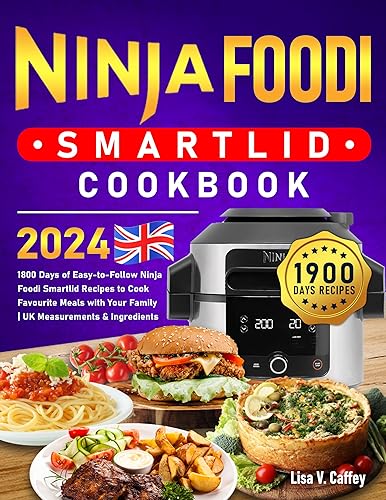 The Complete Ninja Foodi Smartlid UK Cookbook 2024: 1800 Days of Easy-to-Follow Ninja Foodi Smartlid Recipes to Cook Favourite Meals with Your Family | UK Measurements &amp; Ingredients
