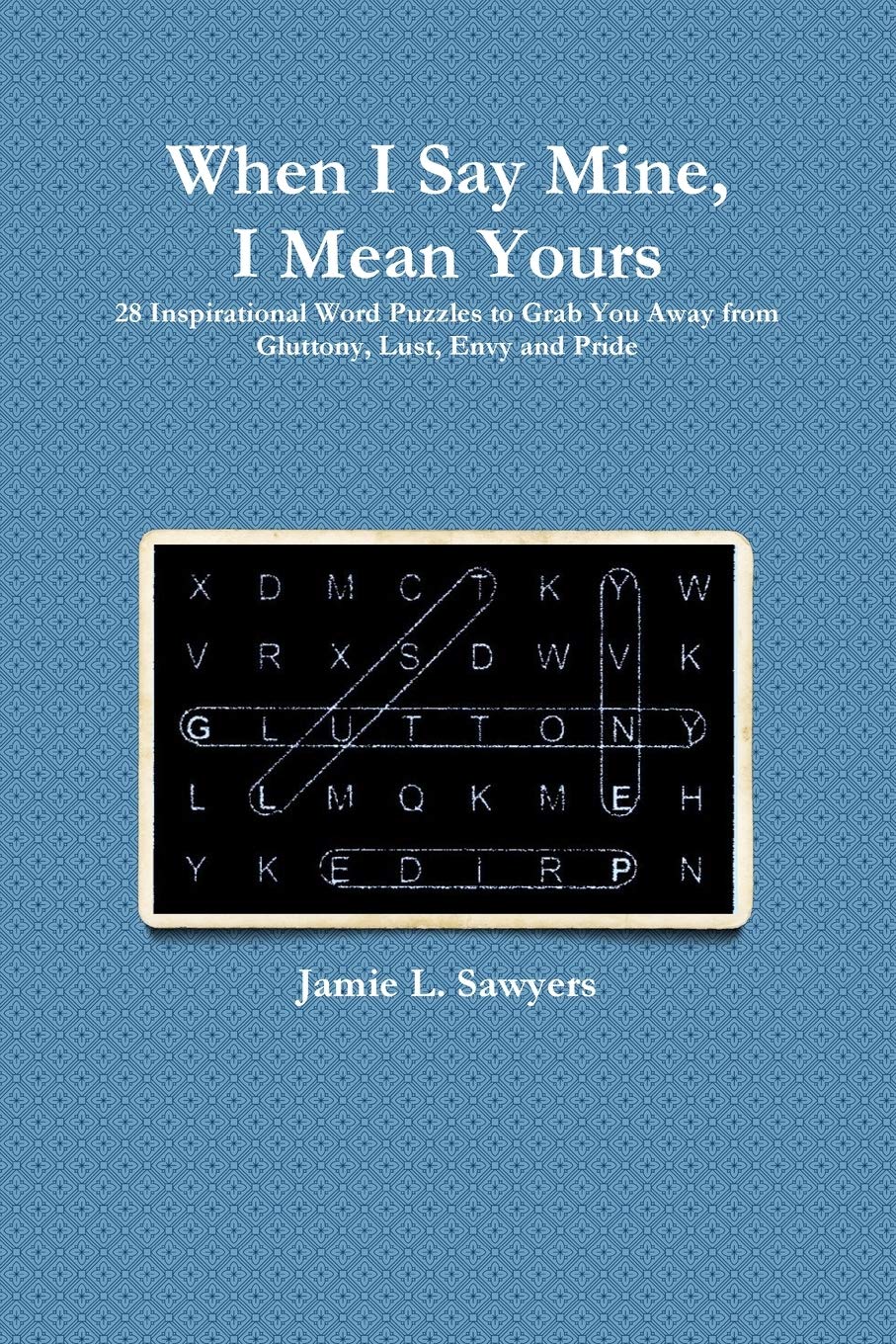 When I Say Mine, I Mean Yours: 28 Inspirational Word Puzzles to Grab You Away from Gluttony, Lust, Envy, and Pride