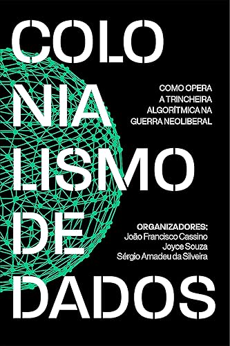 Colonialismo de dados: como opera a trincheira algorítmica na guerra neoliberal