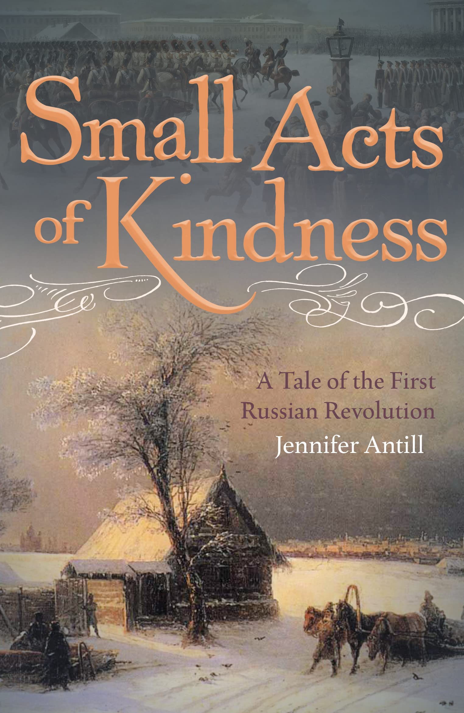 Small Acts of Kindness: A Tale of the First Russian Revolution-J