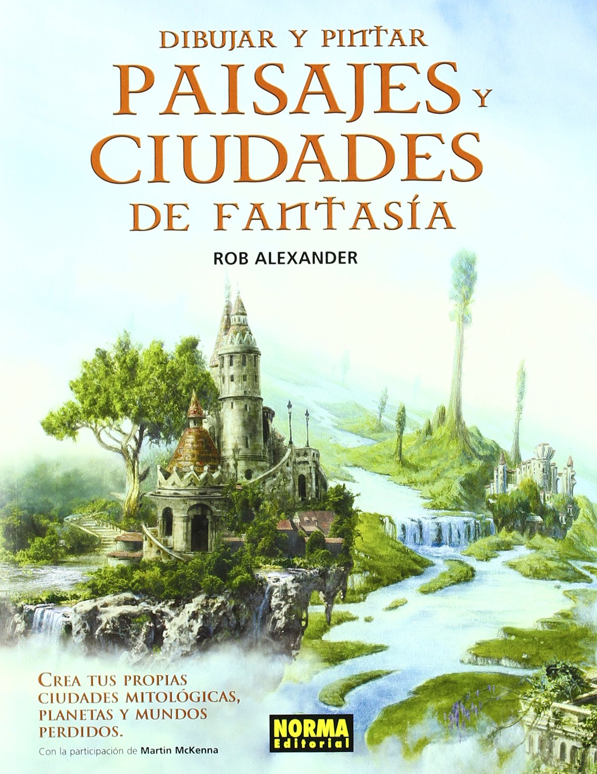 CÓMO DIBUJAR Y PINTAR PAISAJES Y CIUDADES DE FANTASÍA: Crea tus propias ciudades mitologicas, planetas y mundos perdidos / Create Your Own ... Planets and Lost Worlds (LIBROS TEÓRICOS USA)
