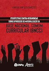 Perspectivas Contra-Hegemônicas Sobre o Processo de Materialização da Base Nacional Comum Curricular (BNCC)
