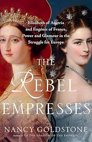 The Rebel Empresses: Elisabeth of Austria and Eugénie of France, Power and Glamour in the Struggle for Europe-Wow! eBook