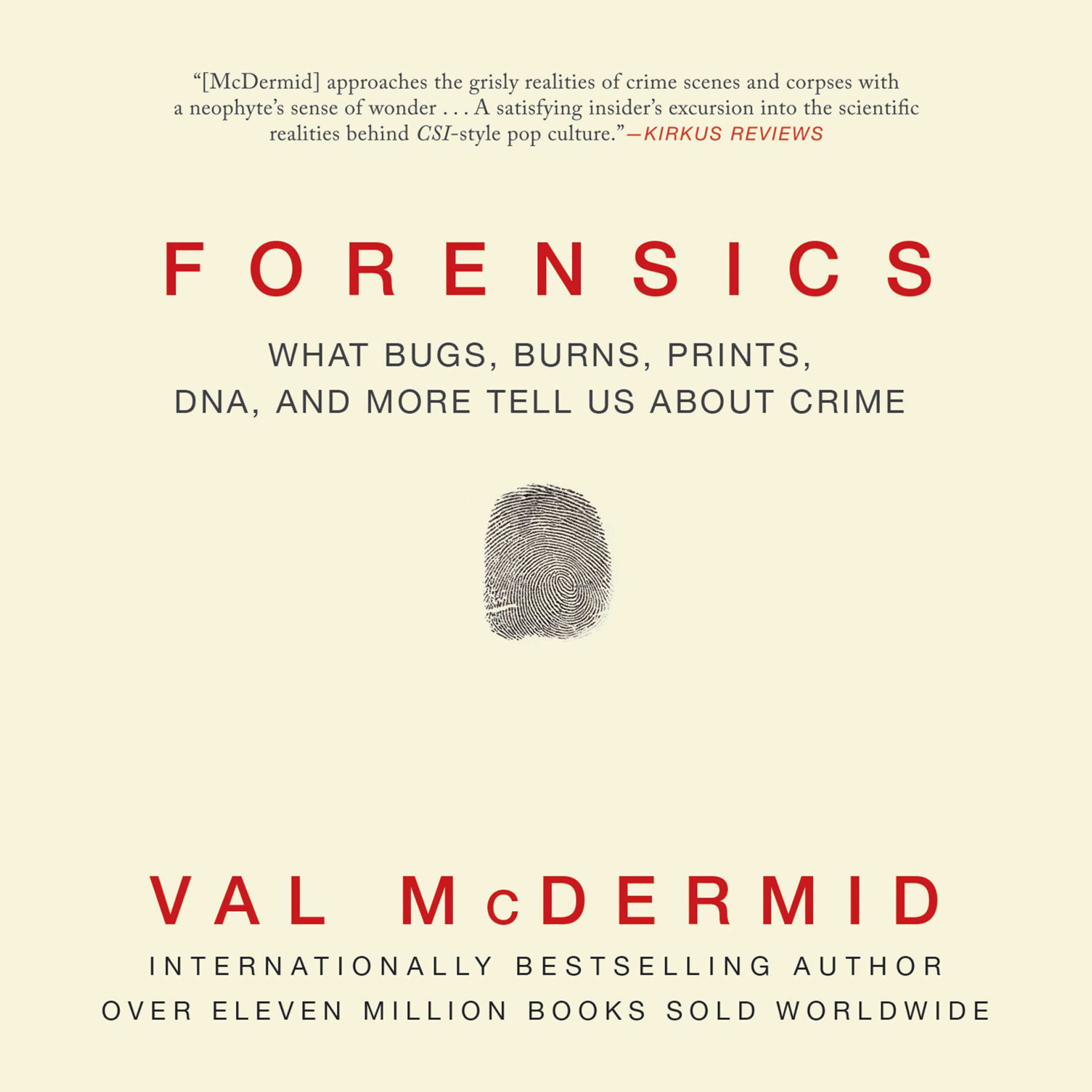 Forensics: What Bugs, Burns, Prints, DNA, and More Tell Us About Crime