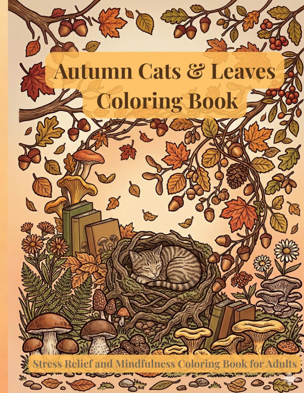Autumn Cats & Leaves Coloring Book: Stress Relief and Mindfulness Coloring Book for Adults with Cute Cats and Cozy Autumn Designs