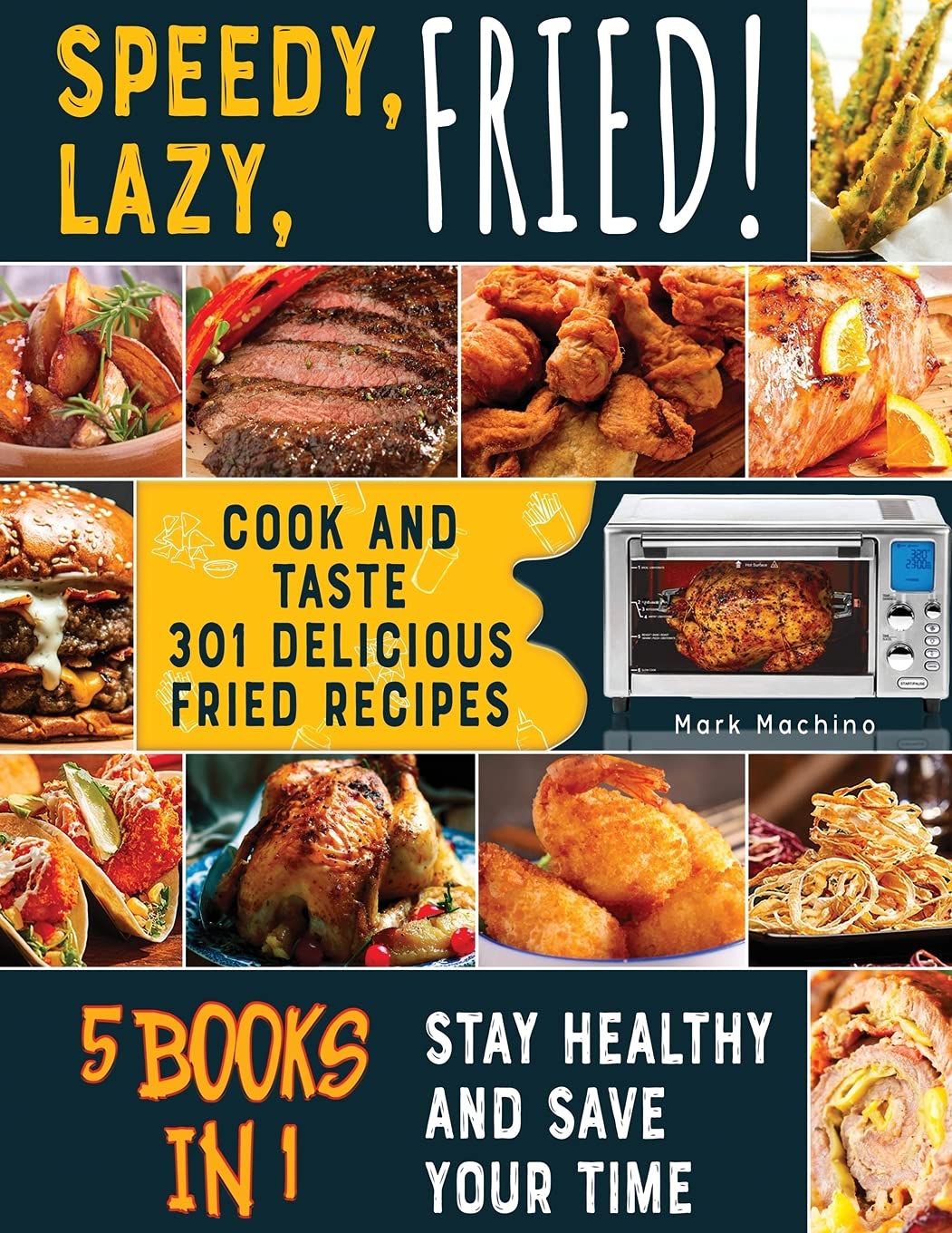 Speedy, Lazy, Fried! [5 books in 1]: Cook and Taste 301 Delicious Fried Recipes, Stay Healthy and Save Your Time