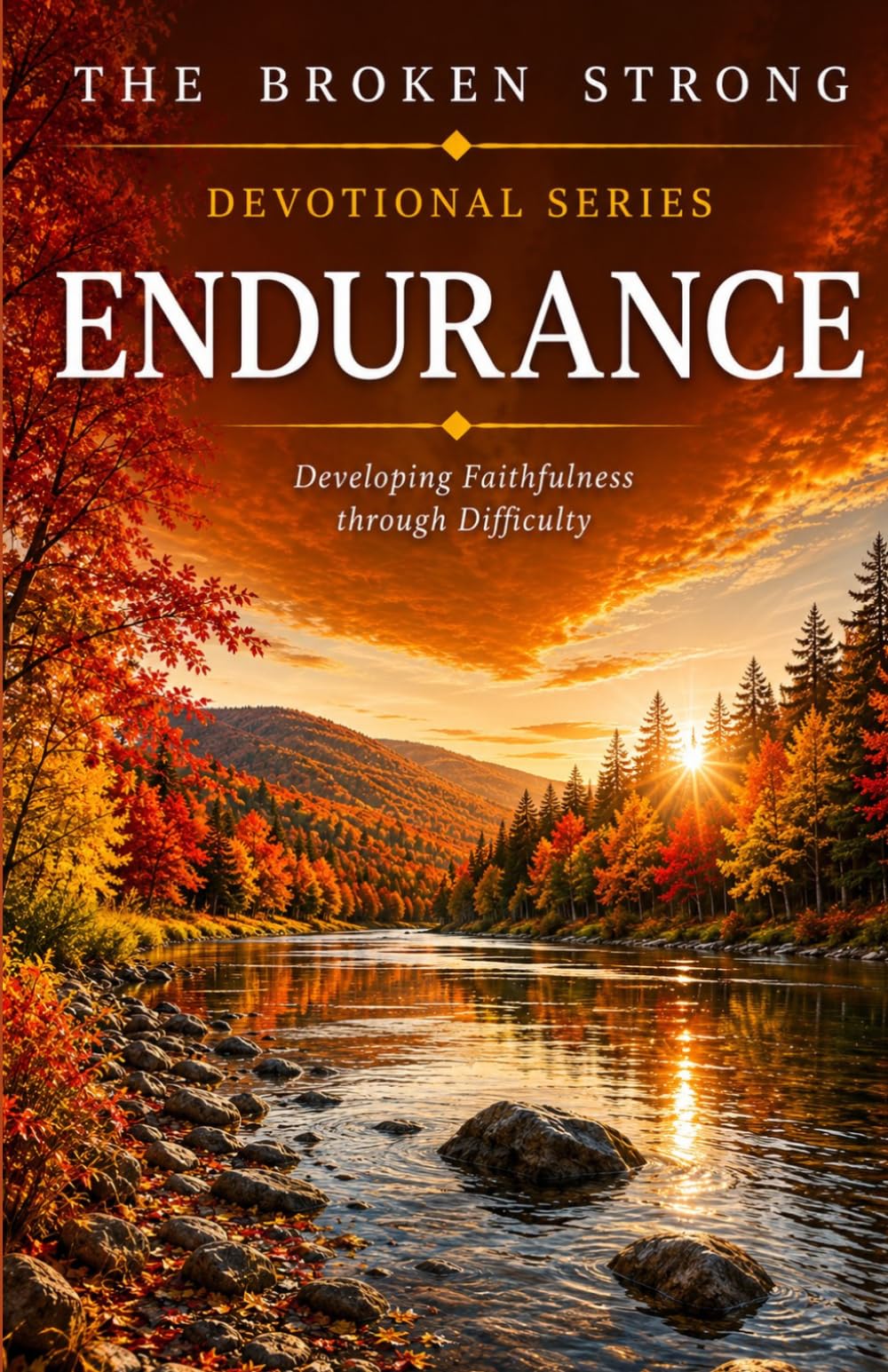 Endurance: Developing Faithfulness Through Difficulty (The Broken Strong Devotional Series)