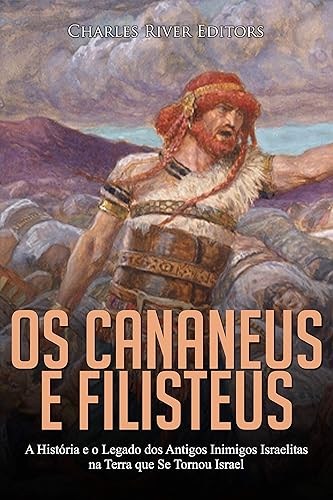 Os Cananeus e Filisteus: A História e o Legado dos Antigos Inimigos Israelitas na Terra que Se Tornou Israel