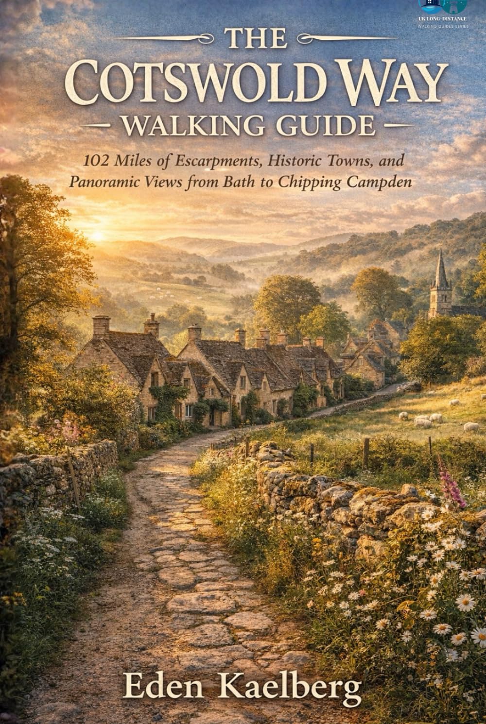 The Cotswold Way Walking Guide: 102 Miles of Escarpments, Historic Towns, and Panoramic Views from Bath to Chipping Campden (UK Long-Distance Walking Guides)