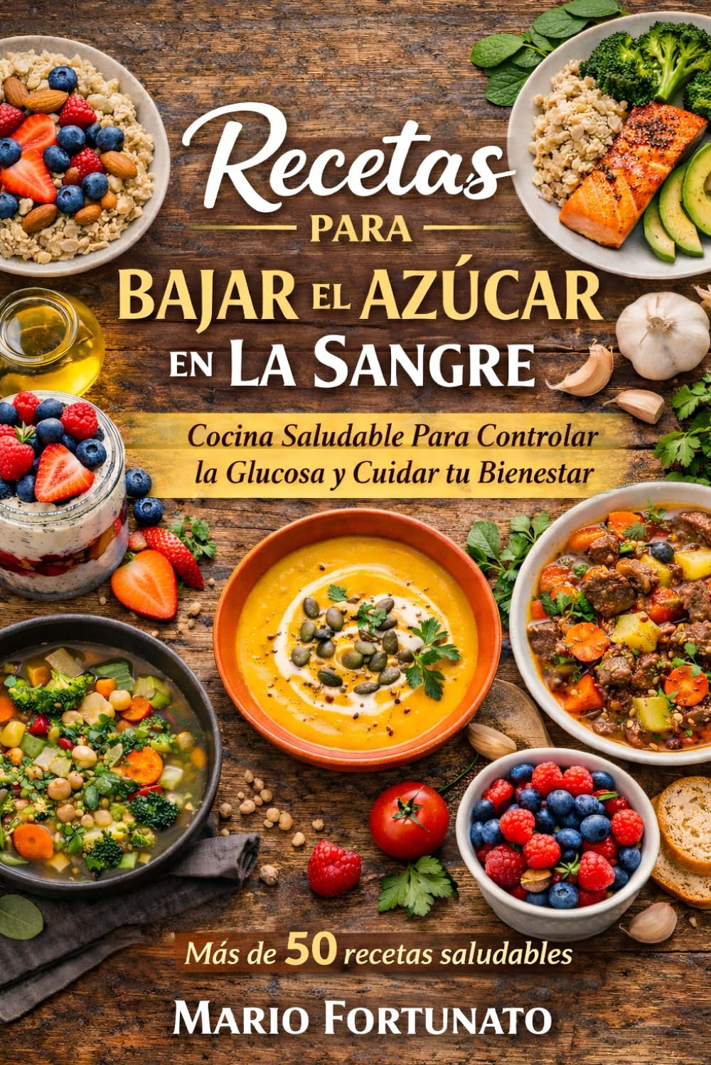 Recetas Para Bajar el Azúcar en la Sangre: Cocina Saludable con Más de 50 Recetas Fáciles para Controlar la Glucosa y Mejorar tus Hábitos Alimenticios