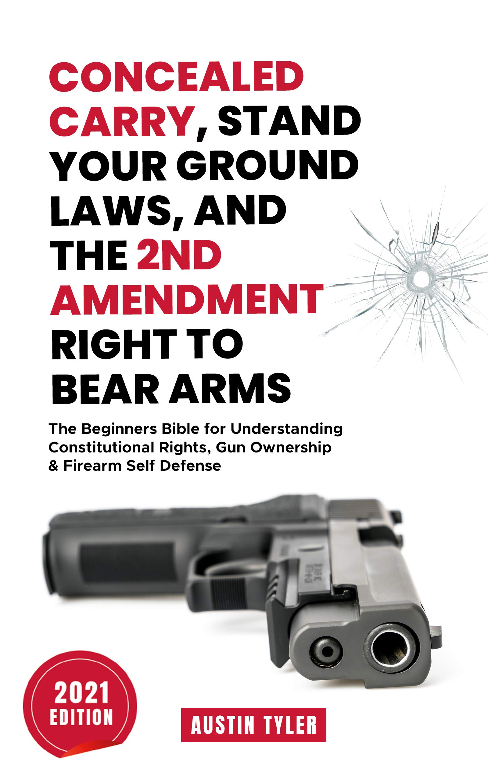 Concealed Carry, Stand Your Ground Laws, and the 2nd Amendment Right to Bear Arms: The Beginners Bible for Understanding Constitutional Rights, Gun Ownership & Firearm Self Defense