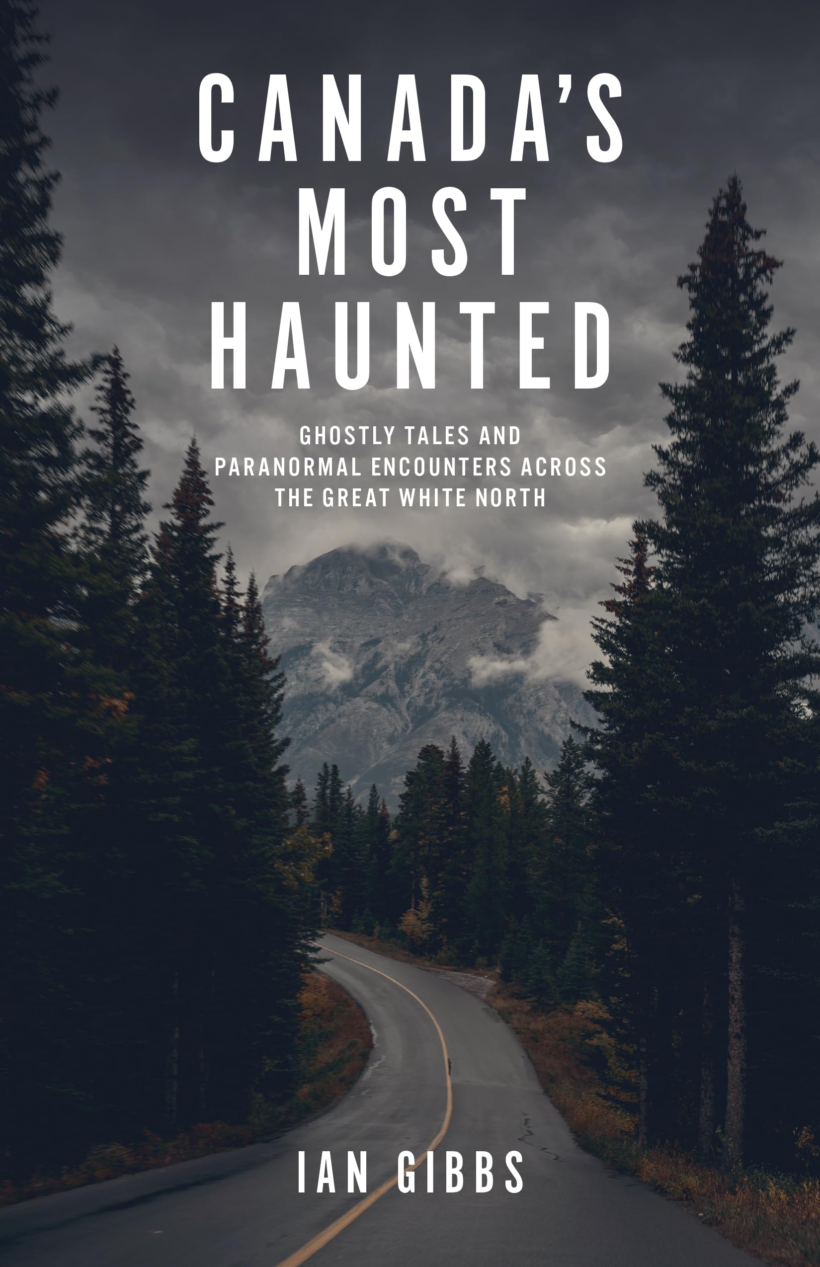 Canada's Most Haunted: Ghostly Tales and Paranormal Encounters Across the Great White North