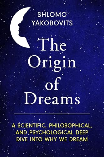 The Origin of Dreams: A Scientific, Philosophical, and Psychological Deep Dive Into Why We Dream (Fascinating Facts for Inquisitive Minds Book 2)