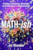 Math-ish: A Groundbreaking Guide to Finding Joy and Understanding in Mathematics