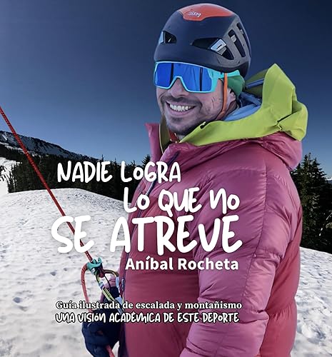Nadie logra lo que no se atreve: Guía ilustrada de escalada y montañismo. Una visión académica de este deporte (Spanish Edition)