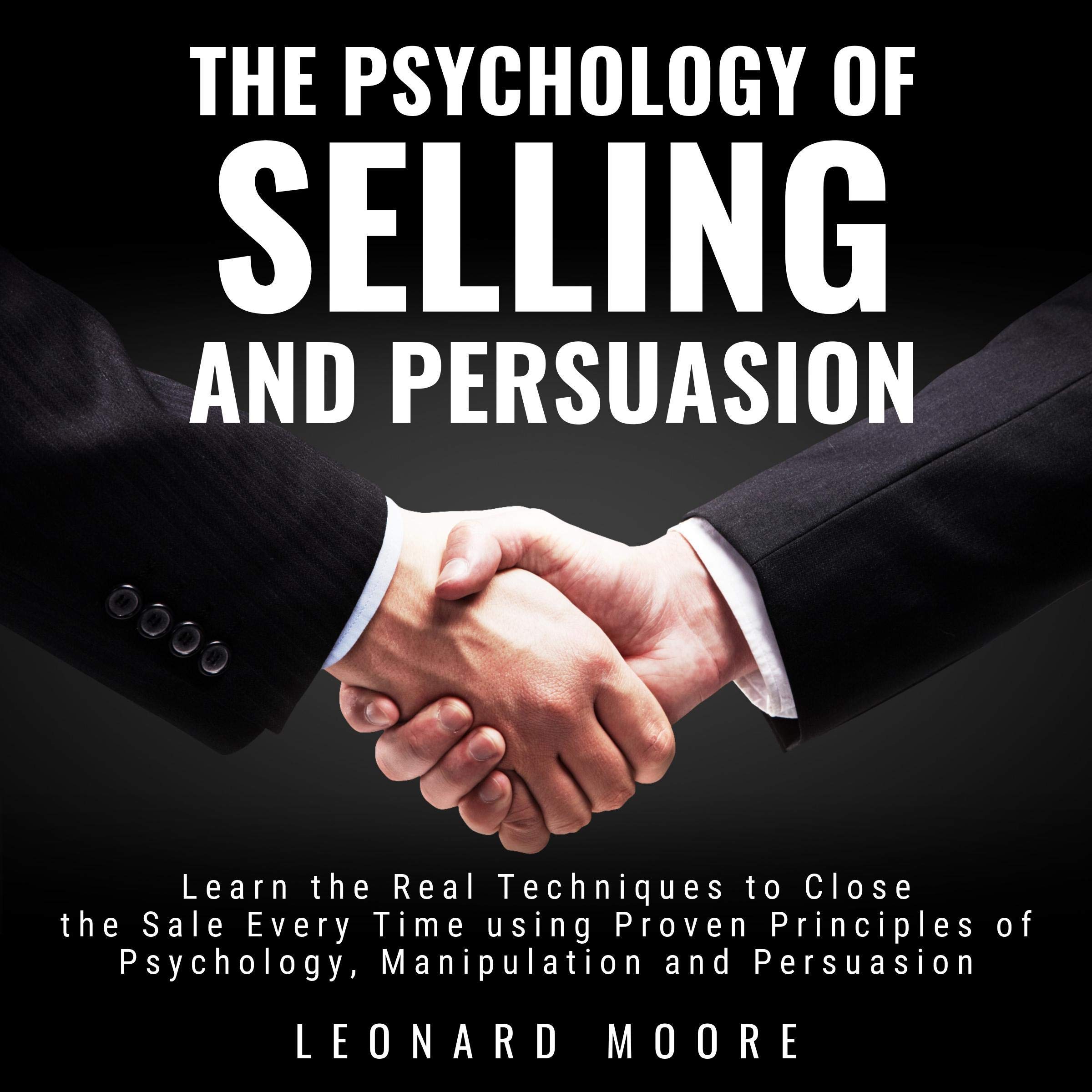 The Psychology of Selling and Persuasion