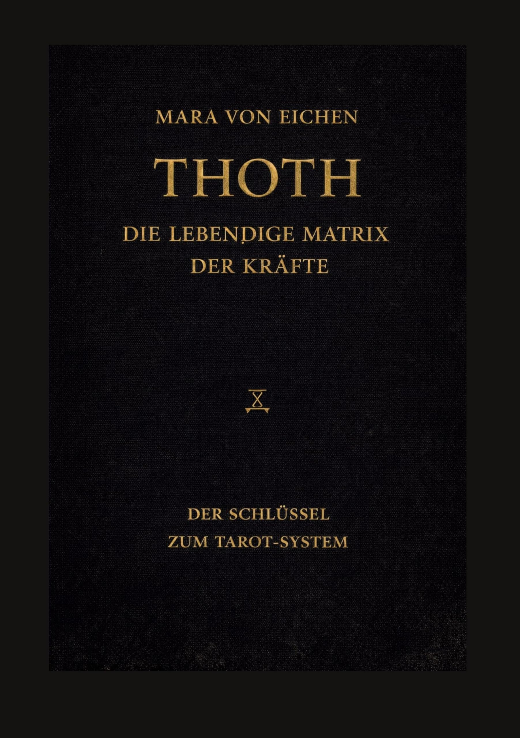 Thoth - Die lebendige Matrix der Kräfte: Der Schlüssel zum Tarot-System