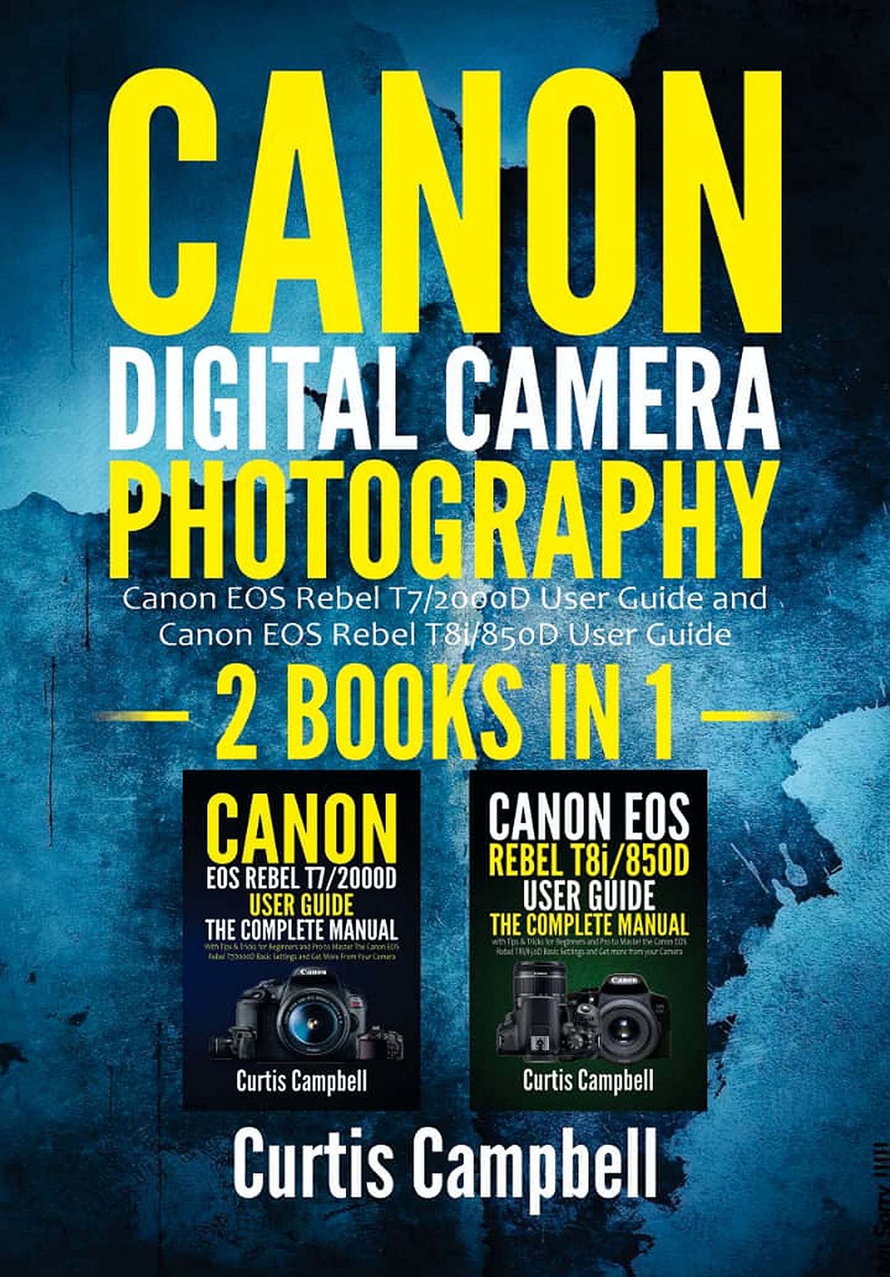 Canon Digital Camera Photography: 2 BOOKS IN 1: Canon EOS Rebel T7/2000D User Guide and Canon EOS Rebel T8i/850D User Guide