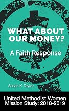 What About Our Money? A Faith Response: United Methodist Women Mission Study: 2018