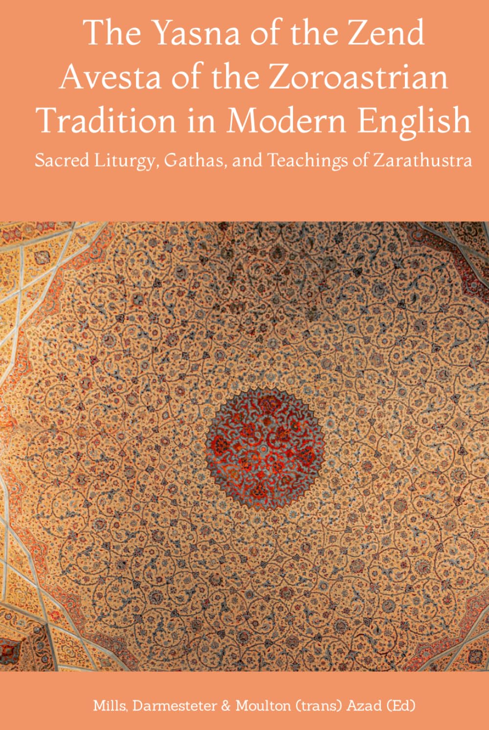 The Yasna of the Zend Avesta of the Zoroastrian Tradition in Modern English: Sacred Liturgy, Gathas, and Teachings of Zarathustra (Zoroaster & Zoroastrianism Series)