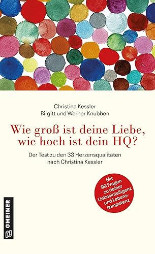 Wie groß ist deine Liebe, wie hoch ist dein HQ?: Der Test zu den 33 Herzensqualitäten nach Christina Kessler - Mit 99 Fragen zu deiner Liebesintelligenz und Lebenskompetenz
