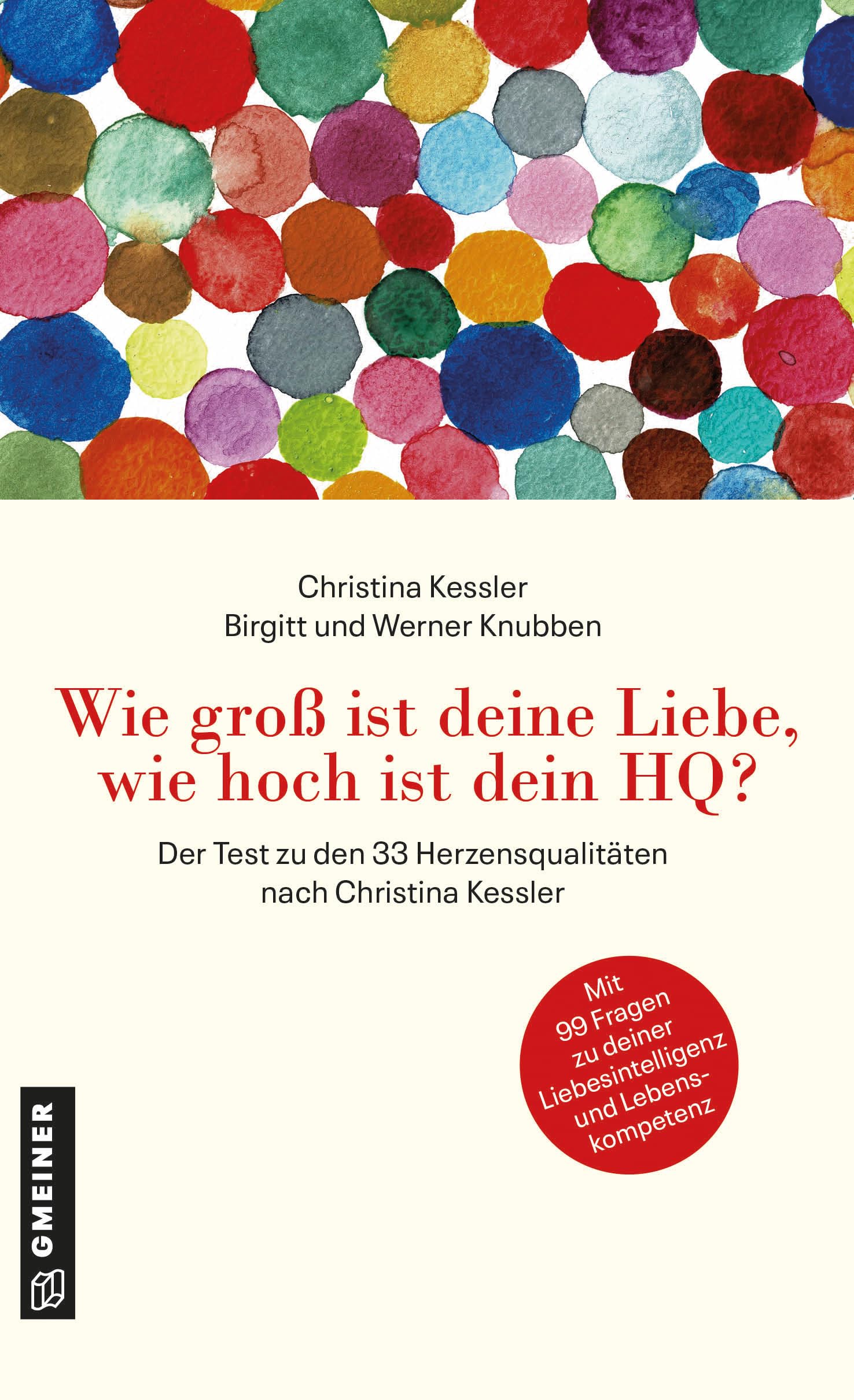 Wie groß ist deine Liebe, wie hoch ist dein HQ?: Der Test zu den 33 Herzensqualitäten nach Christina Kessler - Mit 99 Fragen zu deiner Liebesintelligenz und Lebenskompetenz