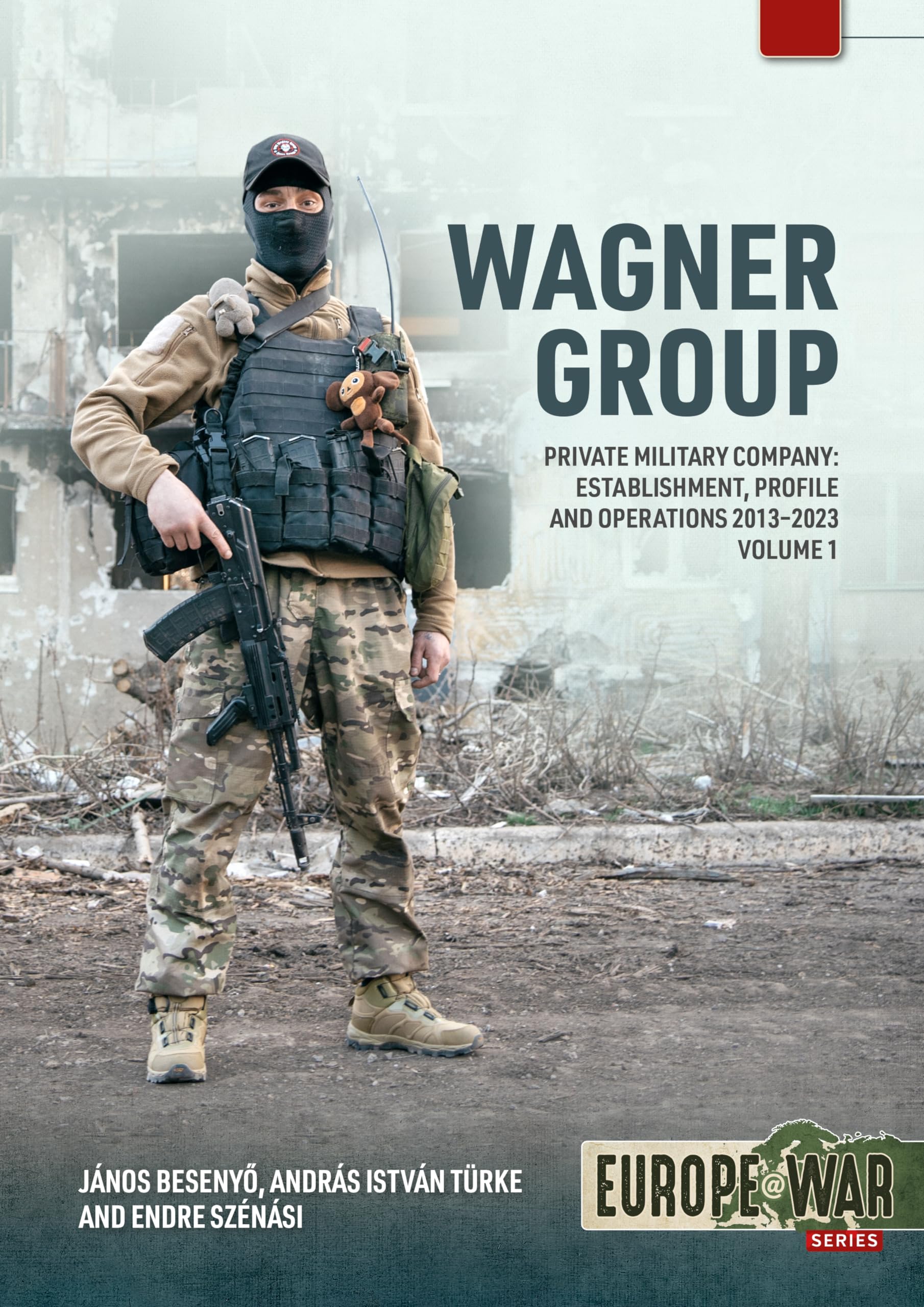 Wagner Group - Private Military Company: Volume 1: Establishment, Purpose, Profile and Historic Relevance 2013-2023 (Europe@War)