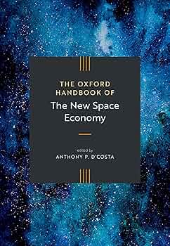 The Oxford Handbook of the New Space Economy: D'Costa, Anthony P