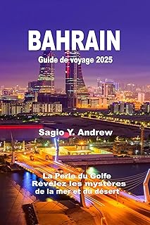 Bahrain Guide de voyage 2025: La Perle du Golfe : Révélez les mystères de la mer et du désert (French Edition)