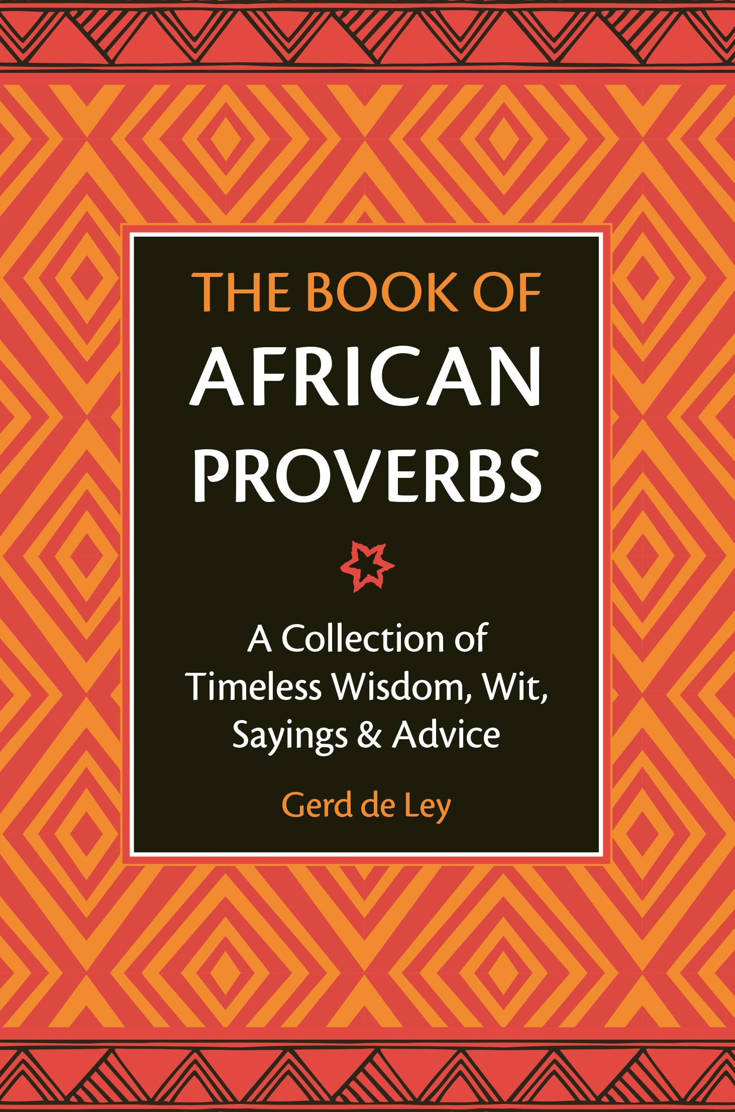 The Book of African Proverbs: A Collection of Timeless Wisdom, Wit, Sayings & Advice
