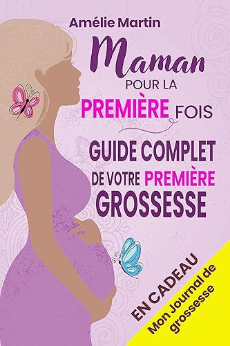 Maman pour la première fois: Tout ce que vous devez savoir pour votre première grossesse. Le guide complet et pratique de la conception à la naissance ... année avec votre bébé (French Edition)