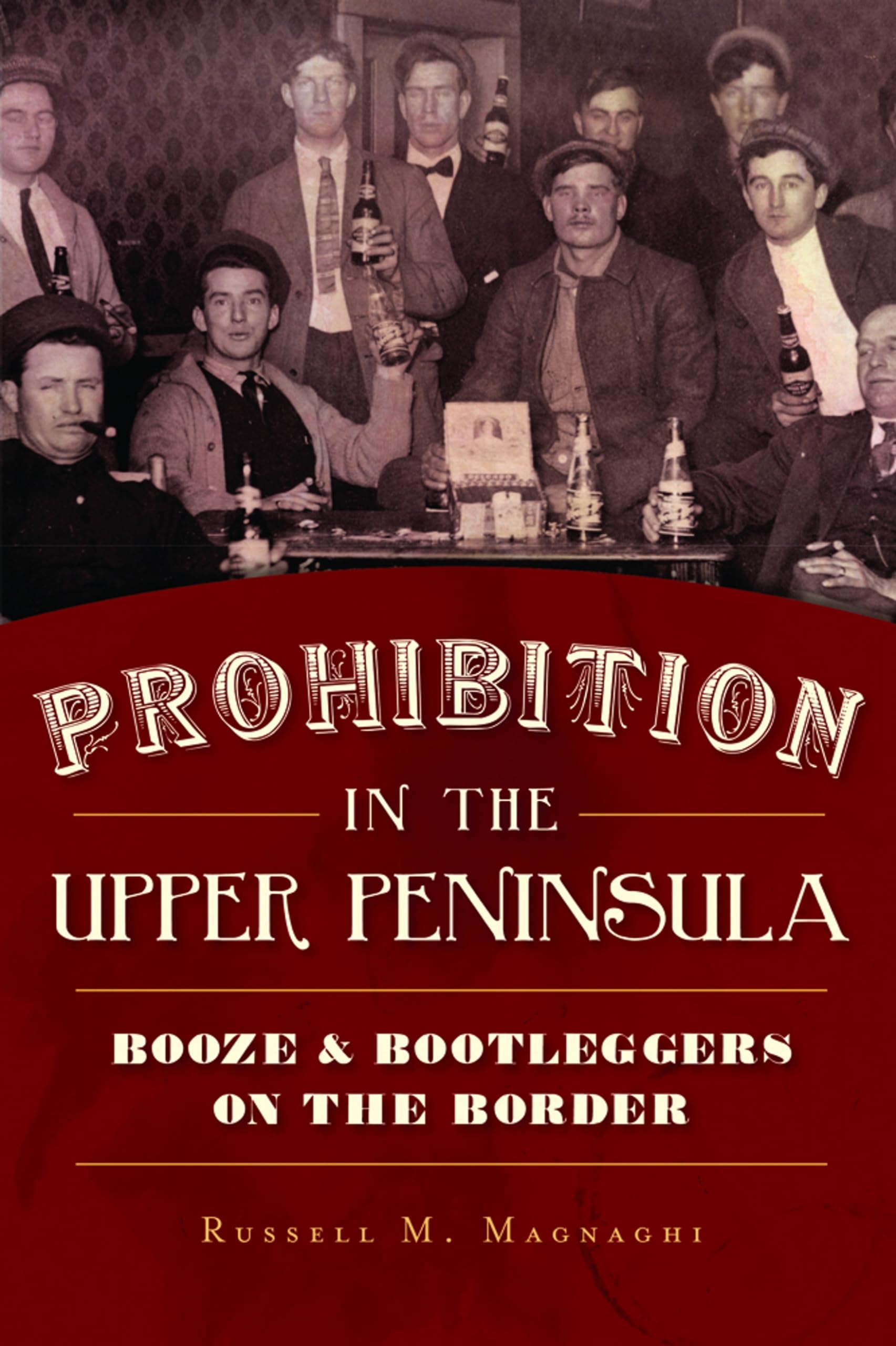 Prohibition in the Upper Peninsula: Booze & Bootleggers on the Border (American Palate)